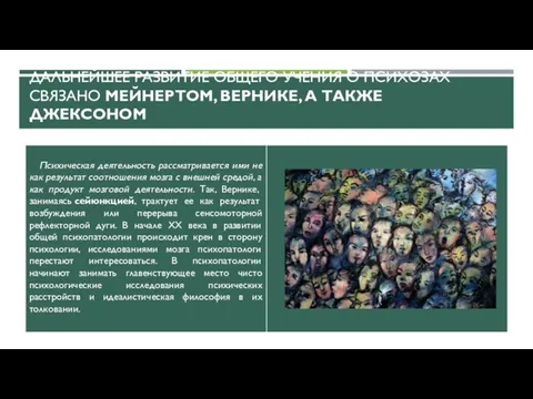 ДАЛЬНЕЙШЕЕ РАЗВИТИЕ ОБЩЕГО УЧЕНИЯ О ПСИХОЗАХ СВЯЗАНО МЕЙНЕРТОМ, ВЕРНИКЕ, А ТАКЖЕ ДЖЕКСОНОМ