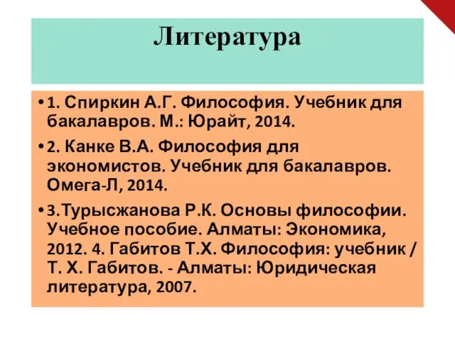 Литература 1. Спиркин А.Г. Философия. Учебник для бакалавров. М.: Юрайт, 2014. 2.