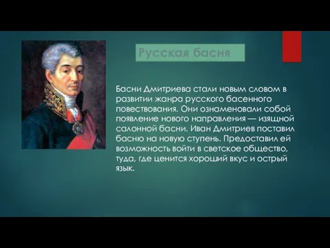 Басни Дмитриева стали новым словом в развитии жанра русского басенного повествования. Они