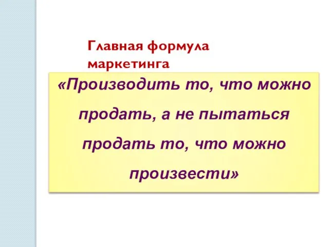 «Производить то, что можно продать, а не пытаться продать то, что можно произвести» Главная формула маркетинга