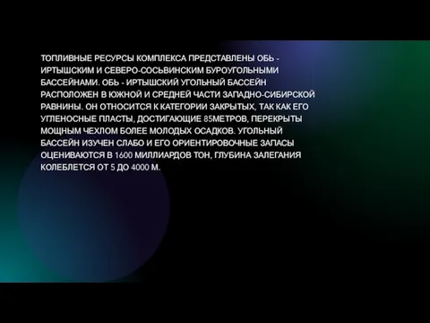 ТОПЛИВНЫЕ РЕСУРСЫ КОМПЛЕКСА ПРЕДСТАВЛЕНЫ ОБЬ - ИРТЫШСКИМ И СЕВЕРО-СОСЬВИНСКИМ БУРОУГОЛЬНЫМИ БАССЕЙНАМИ. ОБЬ