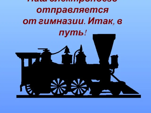 Наш электропоезд отправляется от гимназии. Итак, в путь!