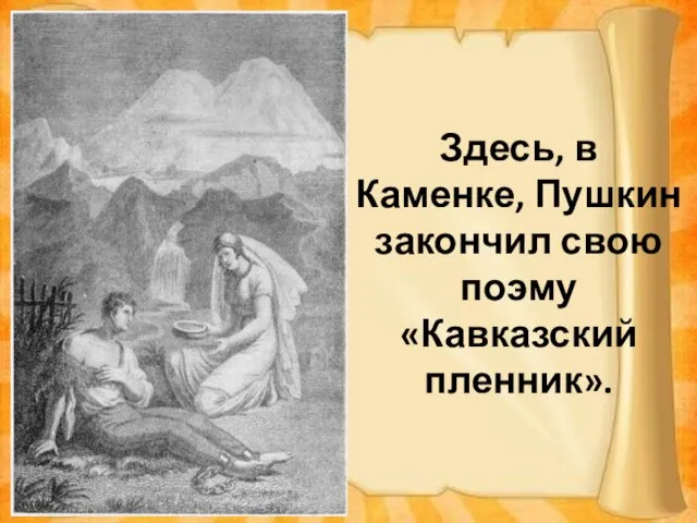 Здесь, в Каменке, Пушкин закончил свою поэму «Кавказский пленник».