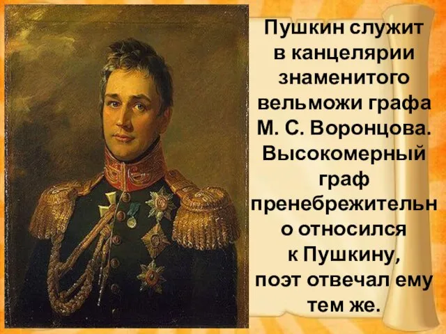 Пушкин служит в канцелярии знаменитого вельможи графа М. С. Воронцова. Высокомерный граф