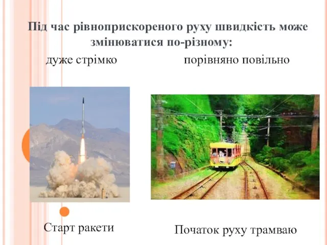 Під час рівноприскореного руху швидкість може змінюватися по-різному: дуже стрімко порівняно повільно