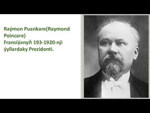 Raýmon Puankare(Raymond Poincare) Fransiýanyň 193-1920-nji ýyllardaky Prezidenti.