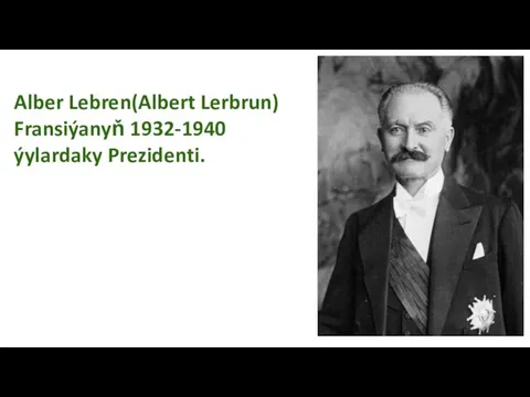 Alber Lebren(Albert Lerbrun) Fransiýanyň 1932-1940 ýylardaky Prezidenti.