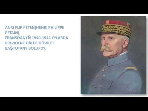 ANRI FLIP PETEN(HENRI PHILIPPE PETAIN) FRANSIÝANYŇ 1940-1944 ÝYLARDA PREZIDENT DÄLDE DÖWLET BAŞTUTANY BOLUPDY.