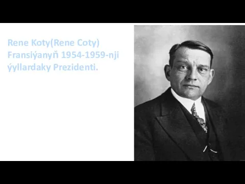 Rene Koty(Rene Coty) Fransiýanyň 1954-1959-nji ýyllardaky Prezidenti.