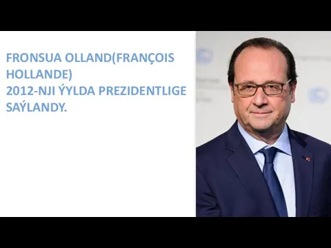 FRONSUA OLLAND(FRANÇOIS HOLLANDE) 2012-NJI ÝYLDA PREZIDENTLIGE SAÝLANDY.