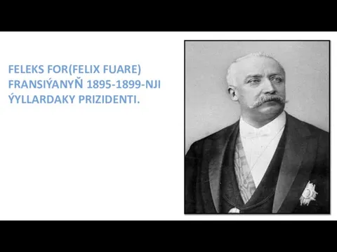 FELEKS FOR(FELIX FUARE) FRANSIÝANYŇ 1895-1899-NJI ÝYLLARDAKY PRIZIDENTI.