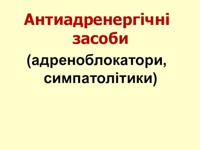 Антиадренергічні засоби (адреноблокатори, симпатолітики)