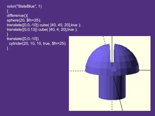 color("SlateBlue", 1) { difference(){ sphere(20, $fn=25); translate([0,0,-10]) cube( [40, 40, 20],true );
