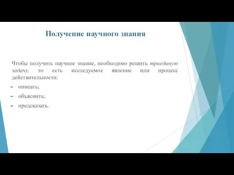 Получение научного знания Чтобы получить научное знание, необходимо решить триединую задачу, то