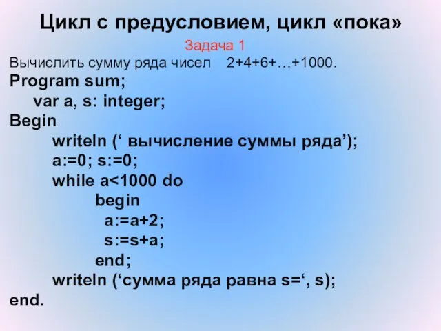 Цикл с предусловием, цикл «пока» Задача 1 Вычислить сумму ряда чисел 2+4+6+…+1000.