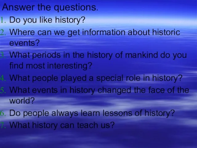 Answer the questions. Do you like history? Where can we get information