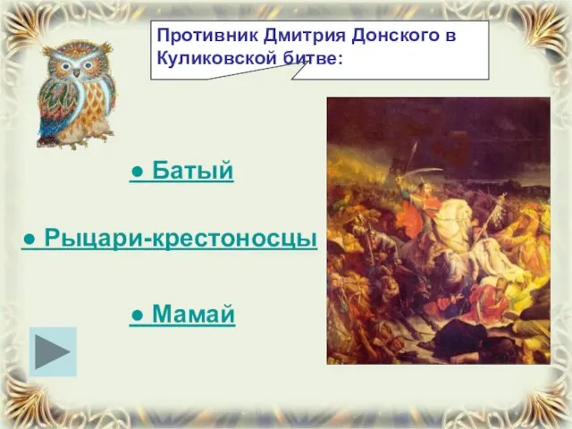 Противник Дмитрия Донского в Куликовской битве: ● Батый ● Рыцари-крестоносцы ● Мамай