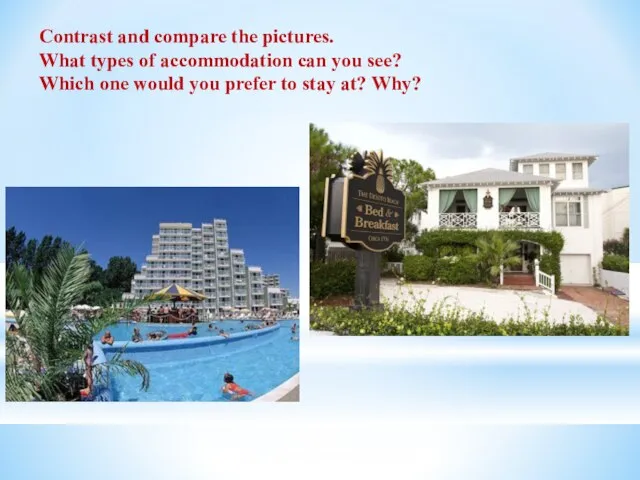 Contrast and compare the pictures. What types of accommodation can you see?
