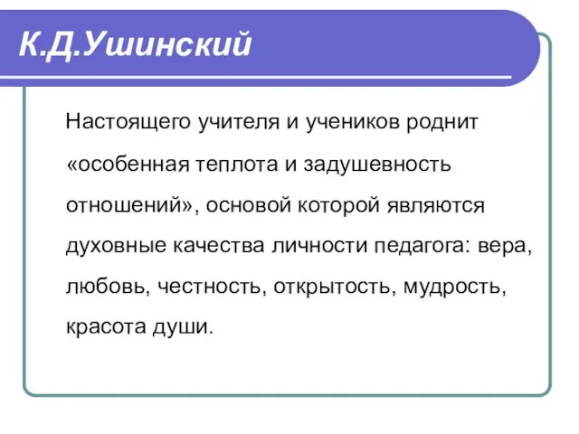 К.Д.Ушинский Настоящего учителя и учеников роднит «особенная теплота и задушевность отношений», основой