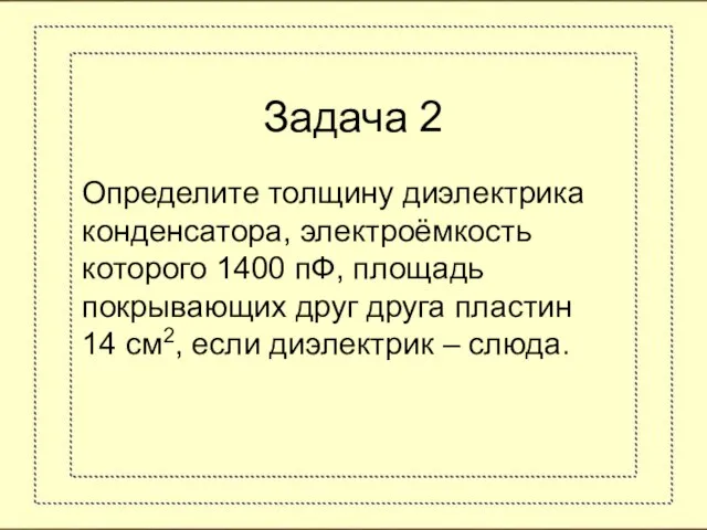 Задача 2 Определите толщину диэлектрика конденсатора, электроёмкость которого 1400 пФ, площадь покрывающих