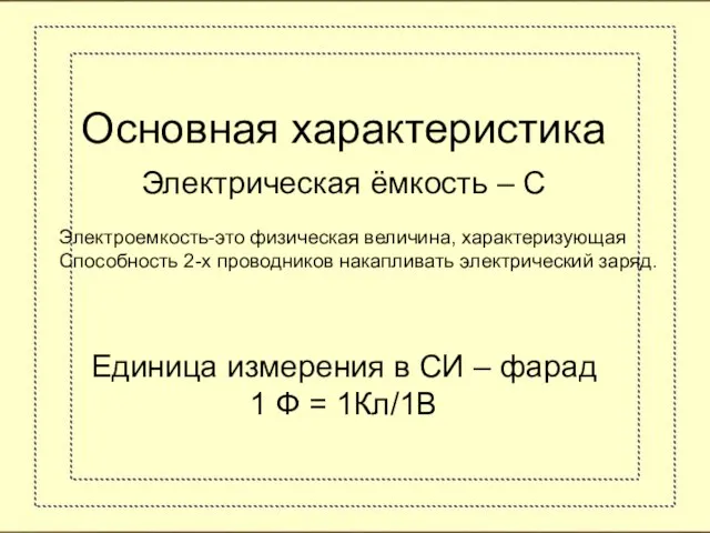 Основная характеристика Электрическая ёмкость – C Единица измерения в СИ – фарад