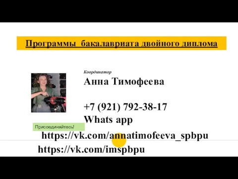 Координатор Анна Тимофеева +7 (921) 792-38-17 Whats app https://vk.com/annatimofeeva_spbpu Программы бакалавриата двойного диплома Присоединяйтесь! https://vk.com/imspbpu