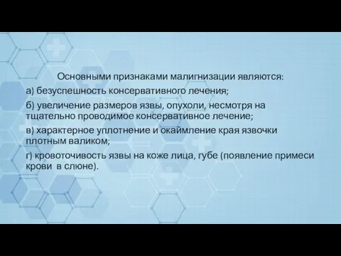 Основными признаками малигнизации являются: а) безуспешность консервативного лечения; б) увеличение размеров язвы,