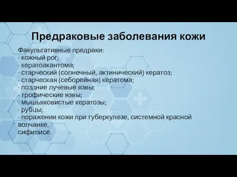 Предраковые заболевания кожи Факультативные предраки: ∙ кожный рог; ∙ кератоакантома; ∙ старческий