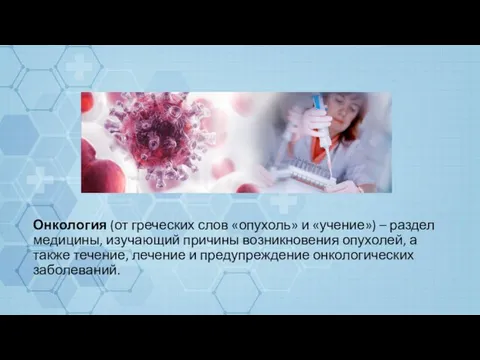 Онкология (от греческих слов «опухоль» и «учение») – раздел медицины, изучающий причины