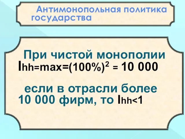 Антимонопольная политика государства При чистой монополии Ihh=max=(100%)2 = 10 000 если в