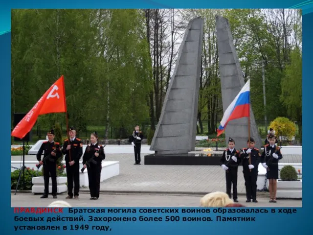 ПРАВДИНСК Братская могила советских воинов образовалась в ходе боевых действий. Захоронено более