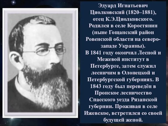 Эдуард Игнатьевич Циолковский (1820–1881), отец К.Э.Циолковского. Родился в селе Коростянин (ныне Гощанский