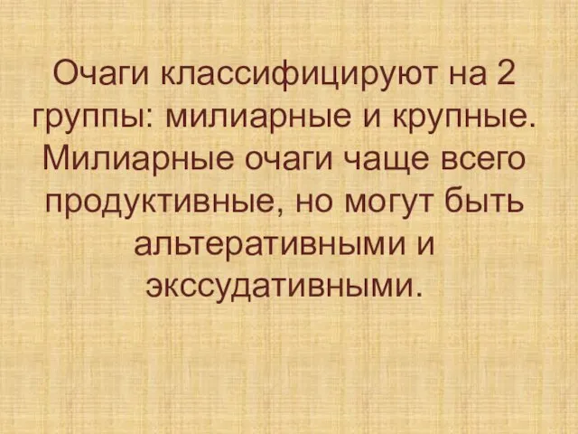 Очаги классифицируют на 2 группы: милиарные и крупные. Милиарные очаги чаще всего