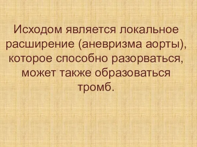 Исходом является локальное расширение (аневризма аорты), которое способно разорваться, может также образоваться тромб.