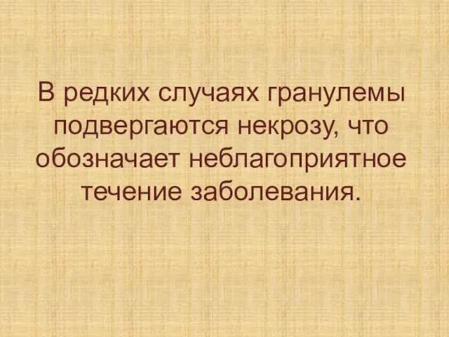 В редких случаях гранулемы подвергаются некрозу, что обозначает неблагоприятное течение заболевания.