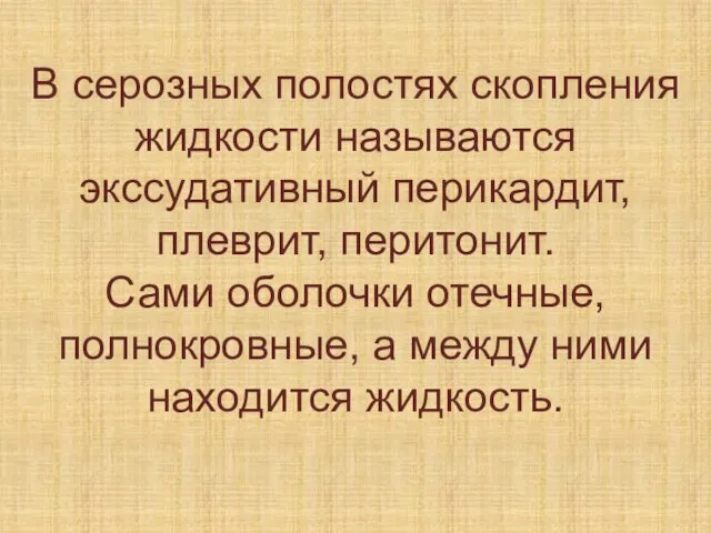 В серозных полостях скопления жидкости называются экссудативный перикардит, плеврит, перитонит. Сами оболочки