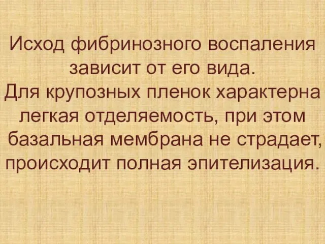 Исход фибринозного воспаления зависит от его вида. Для крупозных пленок характерна легкая