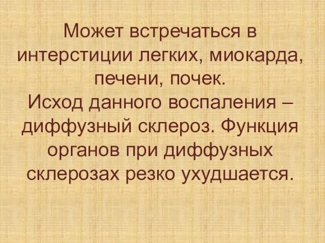 Может встречаться в интерстиции легких, миокарда, печени, почек. Исход данного воспаления –