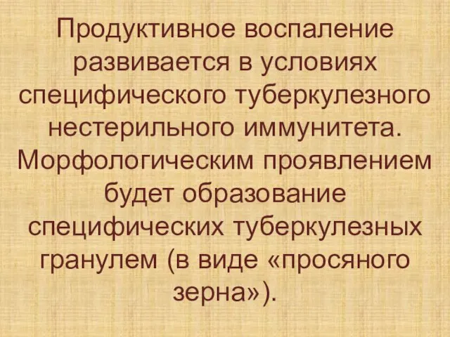 Продуктивное воспаление развивается в условиях специфического туберкулезного нестерильного иммунитета. Морфологическим проявлением будет