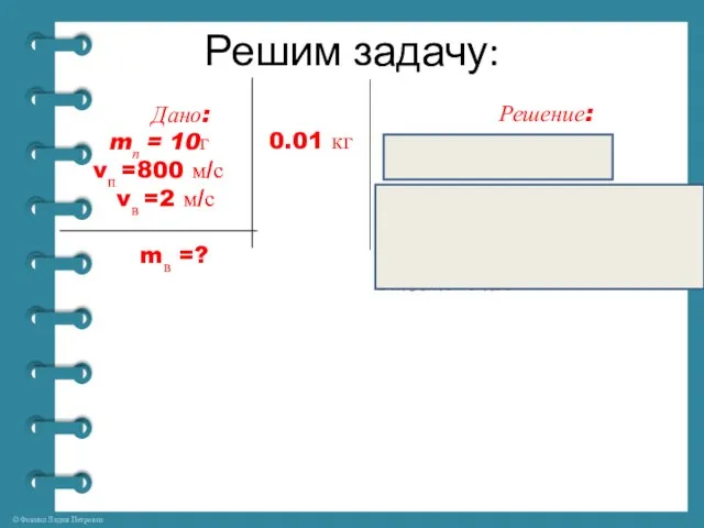 Решим задачу: Дано: mп = 10г vп =800 м/с vв =2 м/с