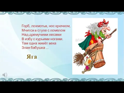 Горб, лохмотья, нос крючком, Мчится в ступе с помелом Над дремучими лесами