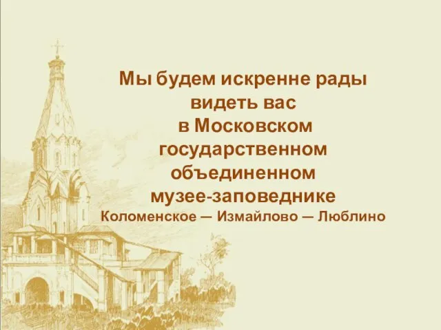 Мы будем искренне рады видеть вас в Московском государственном объединенном музее-заповеднике Коломенское — Измайлово — Люблино