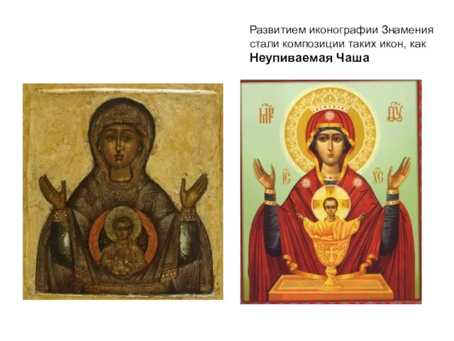 Развитием иконографии Знамения стали композиции таких икон, как Неупиваемая Чаша