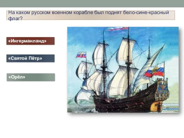 На каком русском военном корабле был поднят бело-сине-красный флаг? «Ингерманланд» «Орёл» «Святой Пётр»