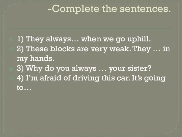 -Complete the sentences. 1) They always… when we go uphill. 2) These