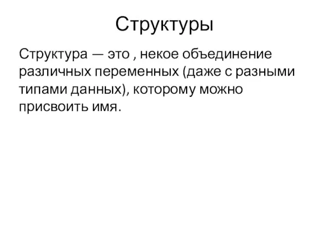 Структуры Структура — это , некое объединение различных переменных (даже с разными