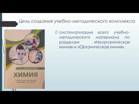 Цель создания учебно-методического комплекса систематизация всего учебно-методического материала по разделам «Неорганическая химия» и «Органическая химия».