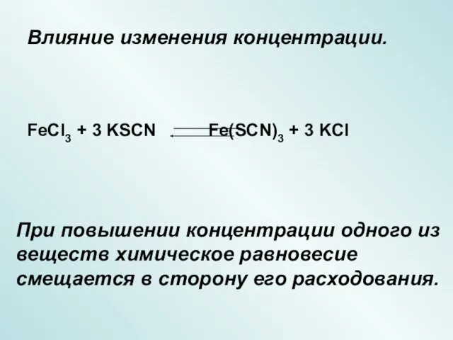 Влияние изменения концентрации. При повышении концентрации одного из веществ химическое равновесие смещается в сторону его расходования.