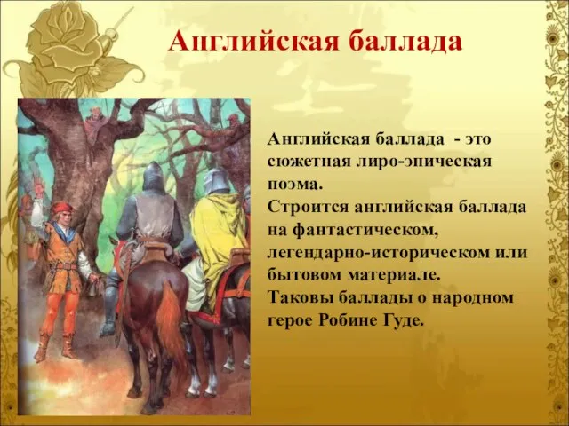 Английская баллада - это сюжетная лиро-эпическая поэма. Строится английская баллада на фантастическом,