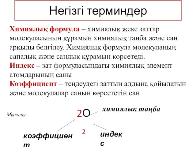 Негізгі терминдер Химиялық формула – химиялық жеке заттар молекуласының құрамын химиялық таңба